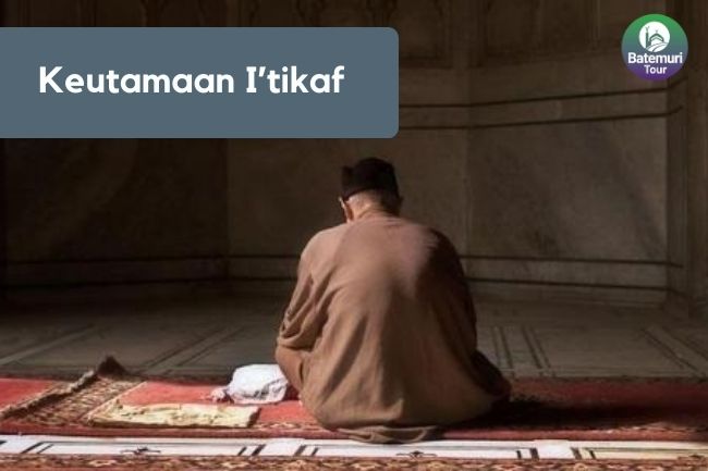 Keistimewaan Menjalankan I'tikaf di Akhir Bulan Ramadhan